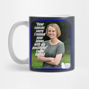 Laura Nuttall, Dear cancer sorry, I ruined your plans with My Positivity, resilience, accept the cancer, enjoy life, optimism, positivity, coping cancer Mug